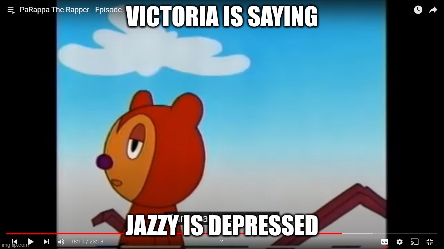 When we get depressed in school for life. | VICTORIA IS SAYING; JAZZY IS DEPRESSED | image tagged in parappa is depressed,embarrassed | made w/ Imgflip meme maker