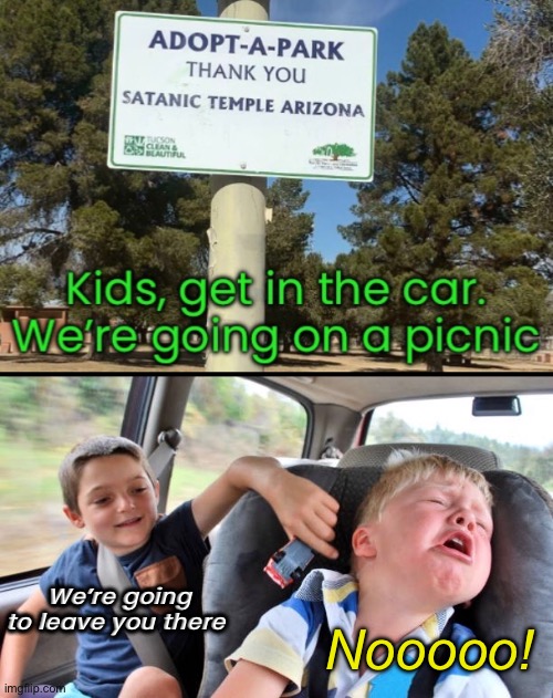 This park brought to you by the prince of darkness. You’re welcome. | We’re going to leave you there; Nooooo! | image tagged in funny memes,satanic park,ridiculous | made w/ Imgflip meme maker