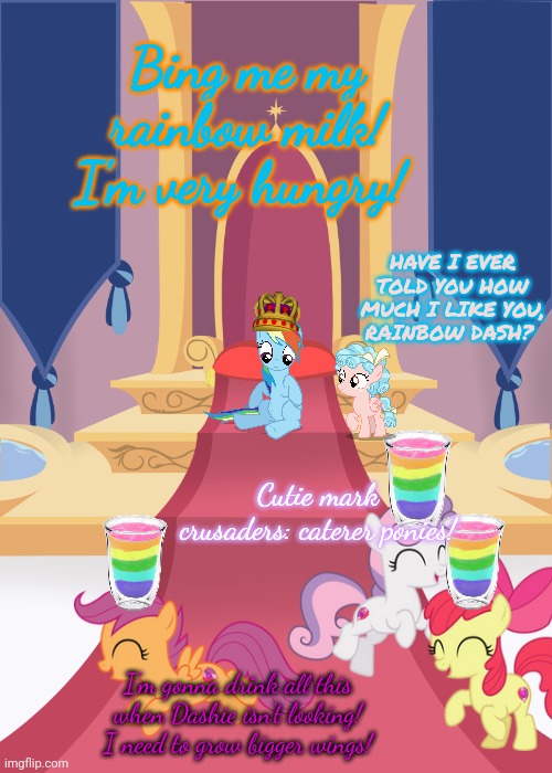 Queen for the day! | Bing me my rainbow milk! I'm very hungry! HAVE I EVER TOLD YOU HOW MUCH I LIKE YOU, RAINBOW DASH? Cutie mark crusaders: caterer ponies! I'm gonna drink all this when Dashie isn't looking! I need to grow bigger wings! | image tagged in throne room,rainbow dash,queen for a day,mlp,rainbow milk | made w/ Imgflip meme maker