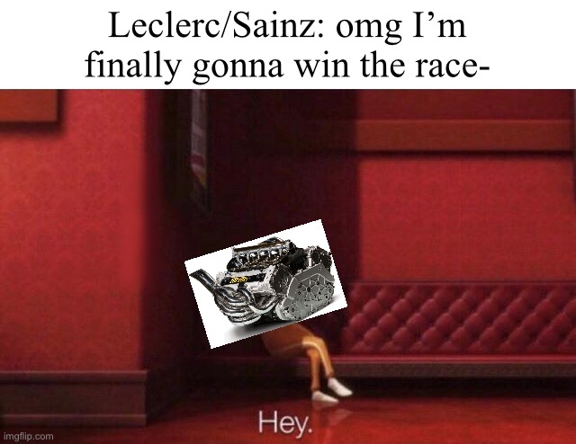 Ferrari reliability still sucks | Leclerc/Sainz: omg I’m finally gonna win the race- | image tagged in hey,f1,sport,sports | made w/ Imgflip meme maker