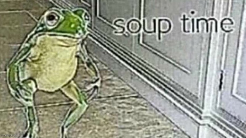 Soup time | made w/ Imgflip meme maker