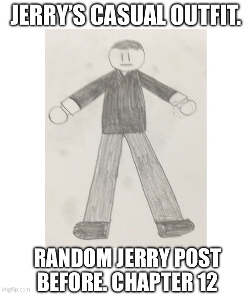 Casual outfit. | JERRY’S CASUAL OUTFIT. RANDOM JERRY POST BEFORE. CHAPTER 12 | made w/ Imgflip meme maker