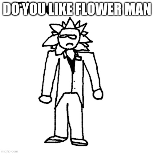 vyuf | DO YOU LIKE FLOWER MAN | made w/ Imgflip meme maker