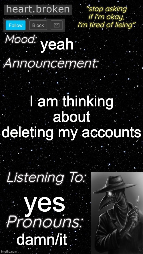 heart.broken’s announcement temp | yeah; I am thinking about deleting my accounts; yes; damn/it | image tagged in heart broken s announcement temp | made w/ Imgflip meme maker