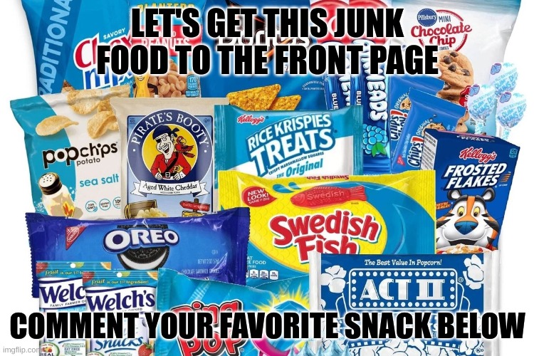 snak | LET'S GET THIS JUNK FOOD TO THE FRONT PAGE; COMMENT YOUR FAVORITE SNACK BELOW | image tagged in front page,snacks,snack,fruit snacks,junk food | made w/ Imgflip meme maker