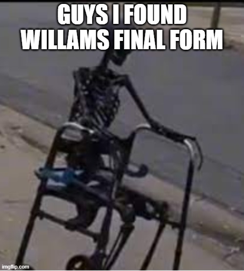 GUYS I FOUND WILLAMS FINAL FORM | image tagged in lol | made w/ Imgflip meme maker