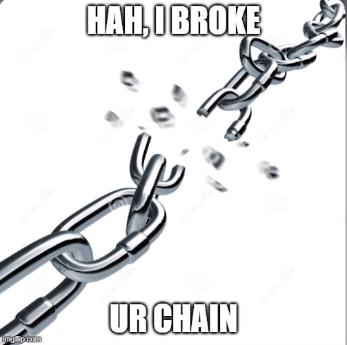 Chain breaker | HAH, I BROKE UR CHAIN | image tagged in chain breaker | made w/ Imgflip meme maker