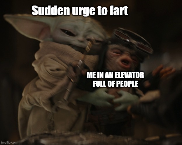 Grogu hug | Sudden urge to fart; ME IN AN ELEVATOR FULL OF PEOPLE | image tagged in grogu,the mandalorian,star wars | made w/ Imgflip meme maker