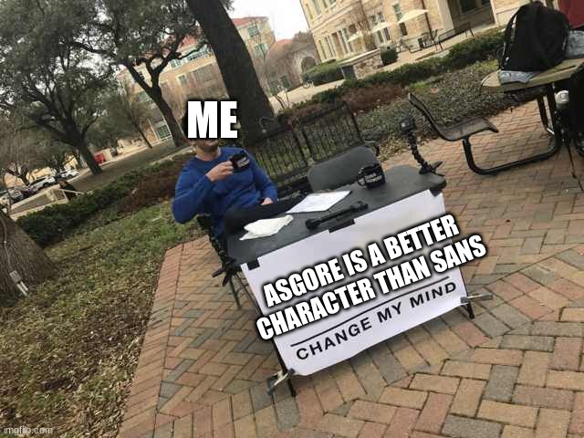 prove me wrong ill wait | ME; ASGORE IS A BETTER CHARACTER THAN SANS | image tagged in prove me wrong | made w/ Imgflip meme maker