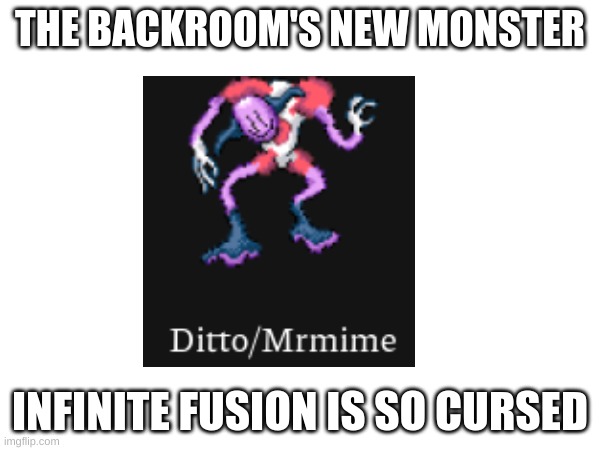 THE BACKROOM'S NEW MONSTER; INFINITE FUSION IS SO CURSED | image tagged in cursed image | made w/ Imgflip meme maker