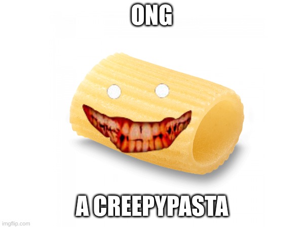 Creepy pasta | ONG; A CREEPYPASTA | image tagged in eyeroll | made w/ Imgflip meme maker