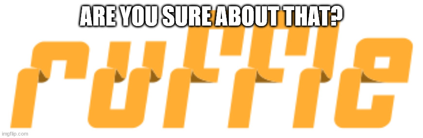ruffle logo | ARE YOU SURE ABOUT THAT? | image tagged in ruffle logo | made w/ Imgflip meme maker