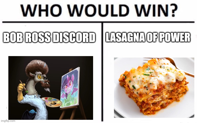 Bob Ross Discord vs lasagna of power | BOB ROSS DISCORD; LASAGNA OF POWER | image tagged in memes,who would win | made w/ Imgflip meme maker