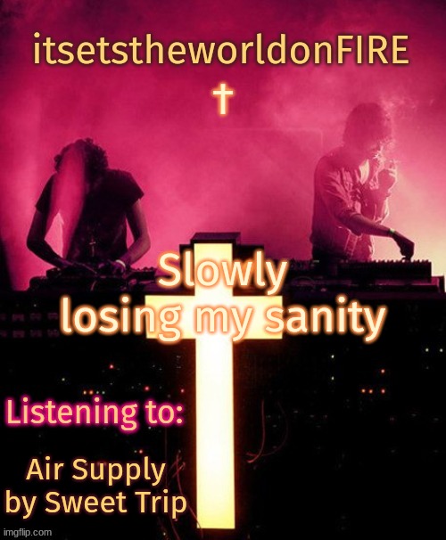 Slowly losing my sanity; Air Supply by Sweet Trip | image tagged in announcement template thing | made w/ Imgflip meme maker