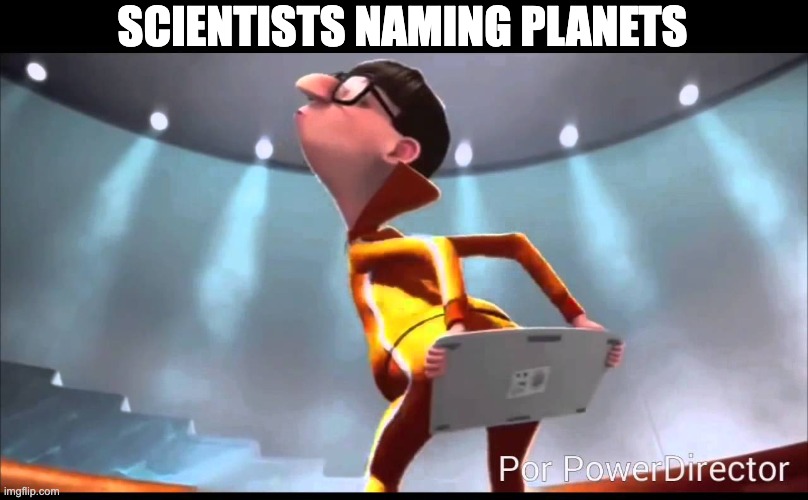 naming planets | SCIENTISTS NAMING PLANETS | image tagged in vector keyboard | made w/ Imgflip meme maker