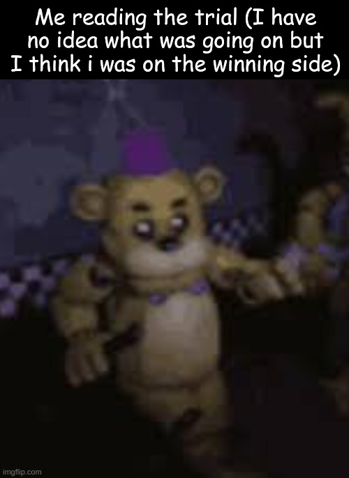 Me reading the trial (I have no idea what was going on but I think i was on the winning side) | made w/ Imgflip meme maker