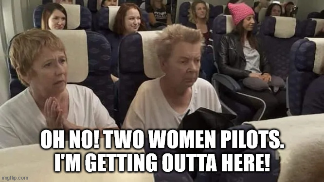 iasip | OH NO! TWO WOMEN PILOTS. I'M GETTING OUTTA HERE! | image tagged in iasip,funny memes,quotes | made w/ Imgflip meme maker