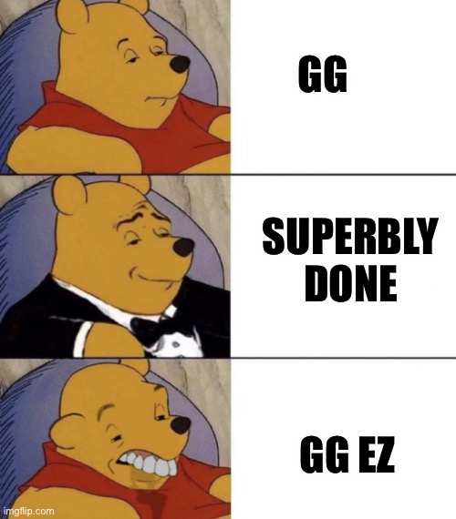 Gaming | GG; SUPERBLY DONE; GG EZ | image tagged in whinnie the poo normal fancy gross | made w/ Imgflip meme maker