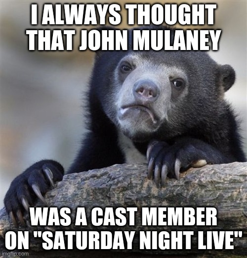 A credited cast member, at least. | I ALWAYS THOUGHT THAT JOHN MULANEY; WAS A CAST MEMBER ON "SATURDAY NIGHT LIVE" | image tagged in memes,confession bear,saturday night live,snl,john mulaney,nbc | made w/ Imgflip meme maker
