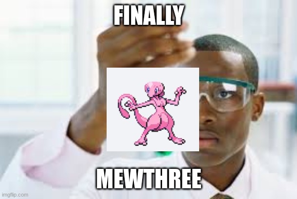 FINALLY | FINALLY MEWTHREE | image tagged in finally | made w/ Imgflip meme maker