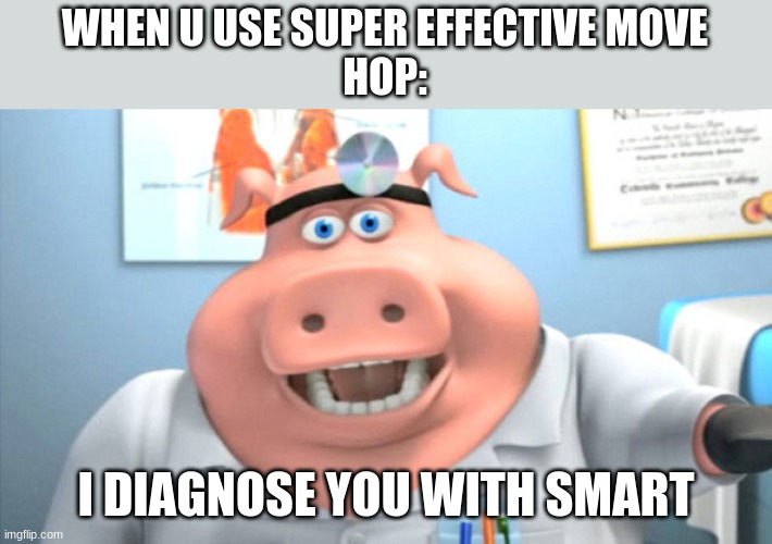 he stupid | WHEN U USE SUPER EFFECTIVE MOVE

HOP:; I DIAGNOSE YOU WITH SMART | image tagged in i diagnose you with dead | made w/ Imgflip meme maker