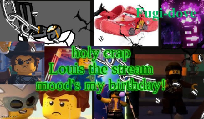 FDAT13 | holy crap Louis the stream mood's my birthday! | image tagged in fdat13 | made w/ Imgflip meme maker