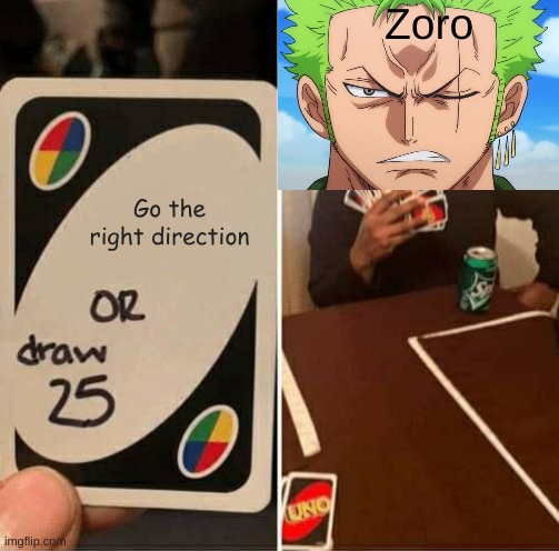 Zoro just can't go the right way | Zoro; Go the right direction | image tagged in memes,uno draw 25 cards | made w/ Imgflip meme maker