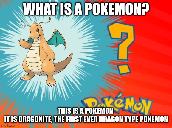 What is a pokemon | WHAT IS A POKEMON? THIS IS A POKEMON 
IT IS DRAGONITE, THE FIRST EVER DRAGON TYPE POKEMON | image tagged in what's that pokemon | made w/ Imgflip meme maker