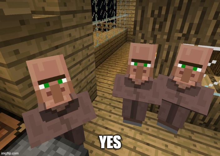 Minecraft Villagers | YES | image tagged in minecraft villagers | made w/ Imgflip meme maker