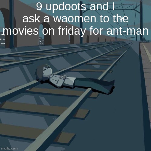 Avogado6 depression | 9 updoots and I ask a waomen to the movies on friday for ant-man | image tagged in avogado6 depression | made w/ Imgflip meme maker