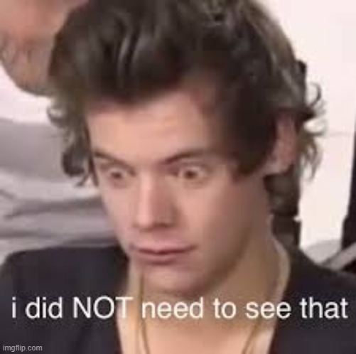I did not need to see that | image tagged in i did not need to see that | made w/ Imgflip meme maker