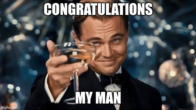 yee | CONGRATULATIONS; MY MAN | image tagged in congratulations man | made w/ Imgflip meme maker