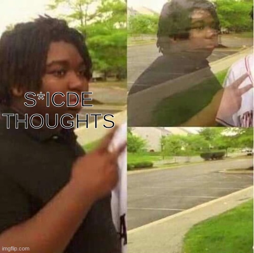 disappearing  | S*ICDE THOUGHTS | image tagged in disappearing | made w/ Imgflip meme maker
