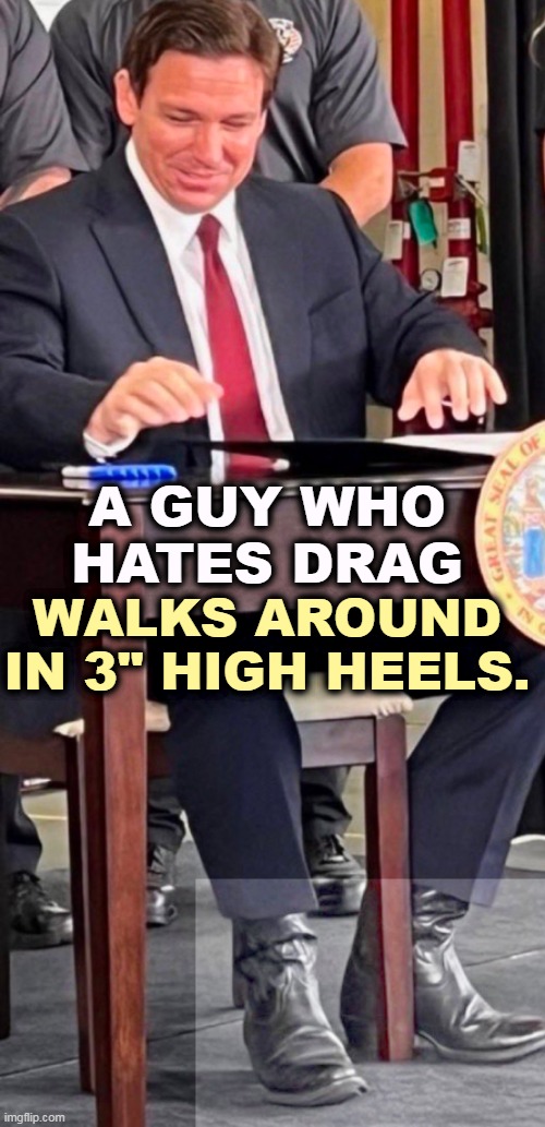 WALKS AROUND IN 3" HIGH HEELS. A GUY WHO HATES DRAG | image tagged in ron desantis,elevator,shoes,high heels,short | made w/ Imgflip meme maker