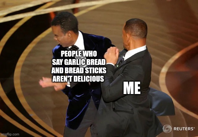 Bread sticks are delicious | PEOPLE WHO SAY GARLIC BREAD AND BREAD STICKS AREN'T DELICIOUS; ME | image tagged in will smith punching chris rock | made w/ Imgflip meme maker