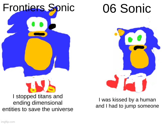 Frontiers was better | Frontiers Sonic; 06 Sonic; I stopped titans and ending dimensional entities to save the universe; I was kissed by a human and I had to jump someone | image tagged in memes,buff doge vs cheems | made w/ Imgflip meme maker