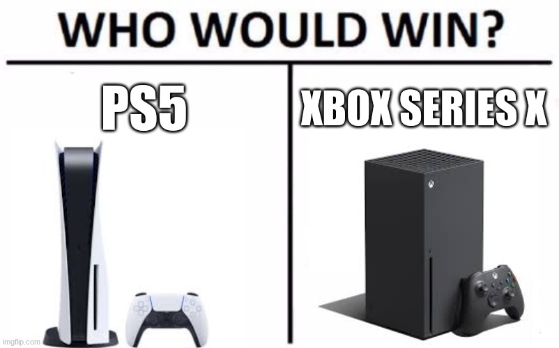 Who Would Win? | PS5; XBOX SERIES X | image tagged in memes,who would win | made w/ Imgflip meme maker