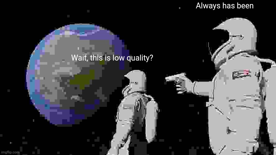 Always Has Been | Always has been; Wait, this is low quality? | image tagged in memes,always has been | made w/ Imgflip meme maker