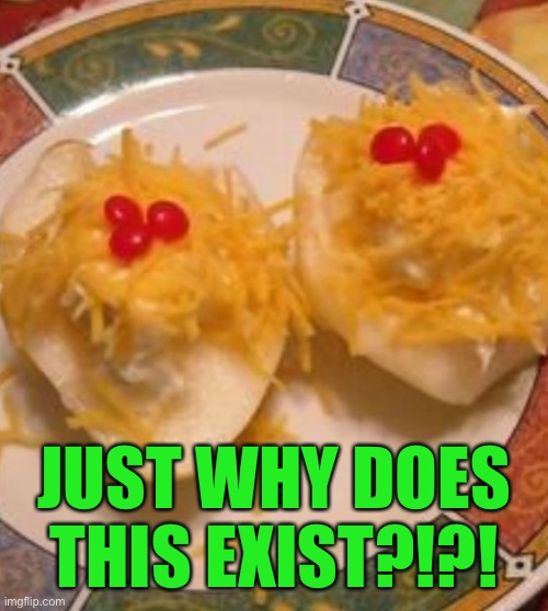 JUST WHY DOES THIS EXIST?!?! | image tagged in gross,food,memes | made w/ Imgflip meme maker