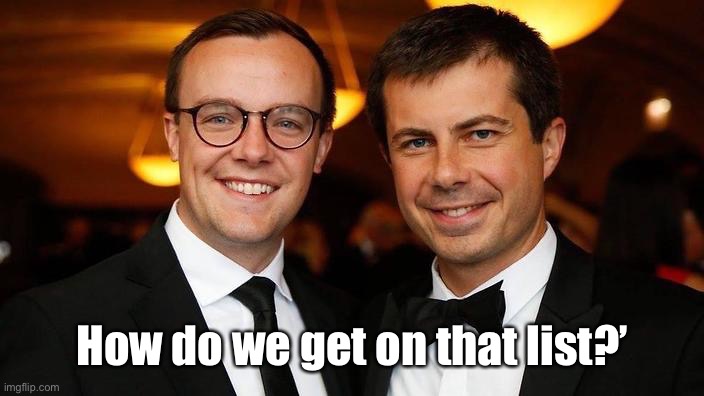 Pete Buttigieg for President | How do we get on that list?’ | image tagged in pete buttigieg for president | made w/ Imgflip meme maker