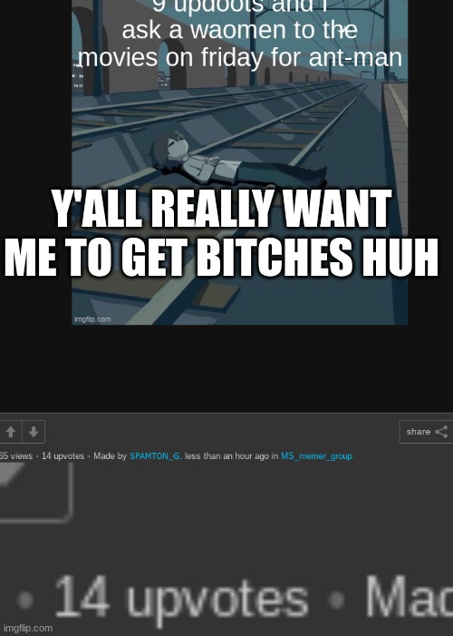 Y'ALL REALLY WANT ME TO GET BITCHES HUH | made w/ Imgflip meme maker