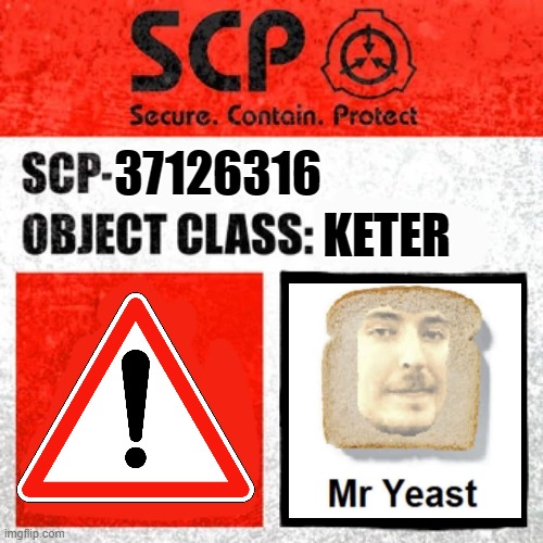 mr yeast | KETER; 37126316 | image tagged in scp label template keter,mr yeast,scp,keter class,scp keter | made w/ Imgflip meme maker