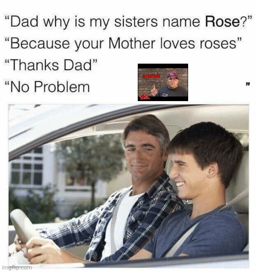 Why is my sister's name Rose | image tagged in why is my sister's name rose | made w/ Imgflip meme maker
