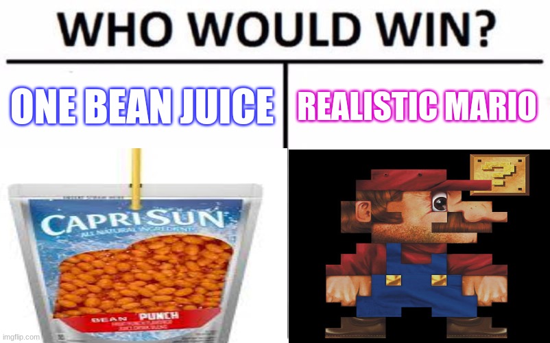 wich one | ONE BEAN JUICE; REALISTIC MARIO | image tagged in pick one | made w/ Imgflip meme maker