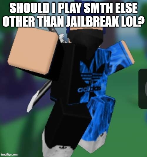 MR BEEEEEAAAAAA | SHOULD I PLAY SMTH ELSE OTHER THAN JAILBREAK LOL? | image tagged in mr beeeeeaaaaaa | made w/ Imgflip meme maker