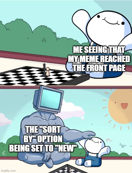 odd1sout vs computer chess | ME SEEING THAT MY MEME REACHED THE FRONT PAGE; THE "SORT BY" OPTION BEING SET TO "NEW" | image tagged in odd1sout vs computer chess,memes,imgflip,front page | made w/ Imgflip meme maker