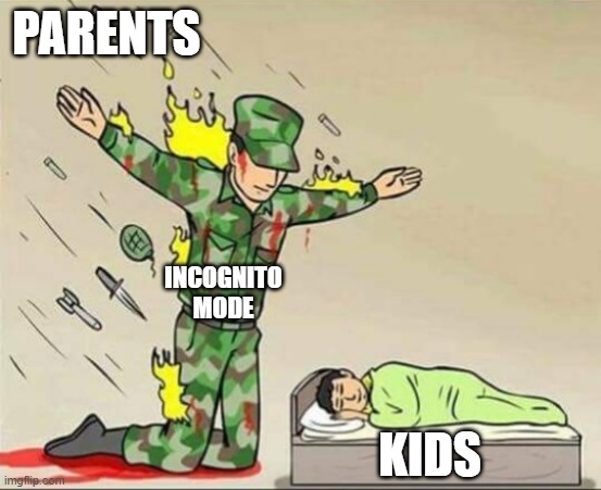lol | PARENTS; INCOGNITO MODE; KIDS | image tagged in soldier protecting sleeping child | made w/ Imgflip meme maker