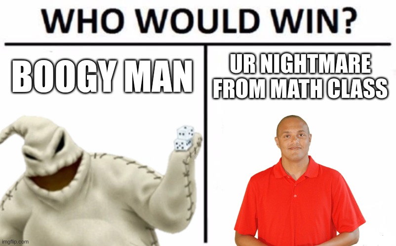 Who will win | BOOGY MAN; UR NIGHTMARE FROM MATH CLASS | image tagged in who would win,math teacher,boogers | made w/ Imgflip meme maker