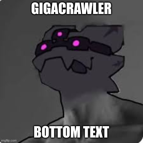 Uh I'm thinking of making a fursona of a nightcrawler... (Iouno.) | GIGACRAWLER BOTTOM TEXT | image tagged in kaiju | made w/ Imgflip meme maker