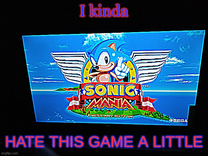 Sonic Mania Title Screen | I kinda; HATE THIS GAME A LITTLE | image tagged in sonic mania title screen | made w/ Imgflip meme maker